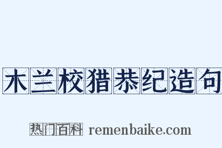 木兰校猎恭纪造句是什么意思的图片
